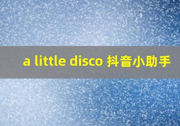 a little disco 抖音小助手